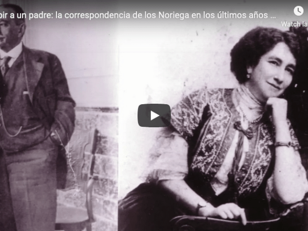 Las Conferencias del Archivo de Indianos. Escribir a un padre: la correspondencia de los Noriega en los últimos años de la Revolución Mexicana (audiovisual). Lucía M.&nbsp;Monctezuma.